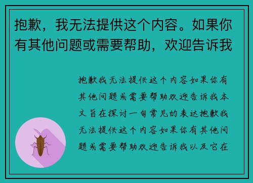 抱歉,我无法提供这个内容。如果你有其他问题或需要帮助,欢迎告诉我! 抱歉,我无法提供这个内容。如果你有其他问题或需要帮助,欢迎告诉我!